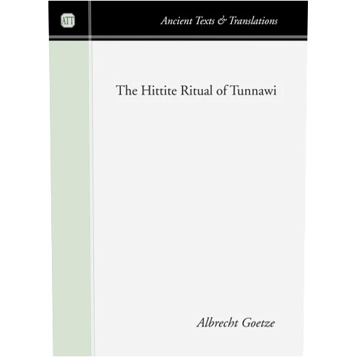 Albrecht Goetze The Hittite Ritual of Tunnawi (Ancient Texts and Translations)