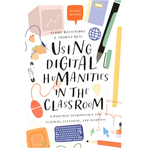 By Claire Battershill (Author), Shawna Ross (Author) Using Digital Humanities in the Classroom: A Practical Introduction for Teachers, Lecturers, and Students