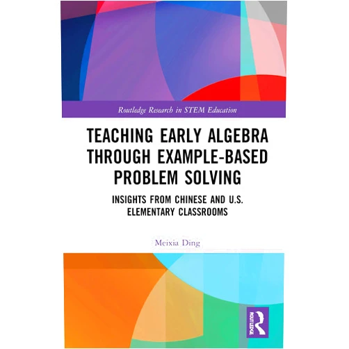 By Meixia Ding (Author) Teaching Early Algebra through Example-Based Problem Solving: Insights from Chinese and U.S. Elementary Classrooms (Routledge Research in STEM Education)