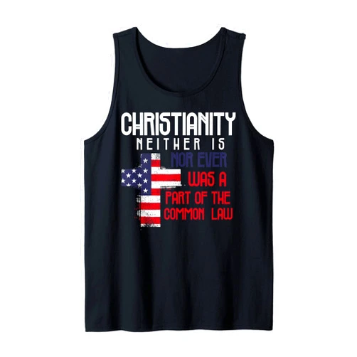 Political Awareness - US Patriot Gifts! Christianity Nither Is Nor Ever Was Common Part Of The Law Tank Top