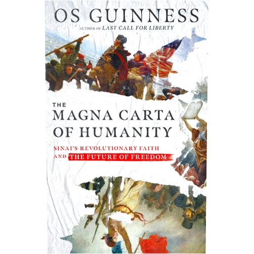 Os Guinness The Magna Carta of Humanity: Sinai's Revolutionary Faith and the Future of Freedom