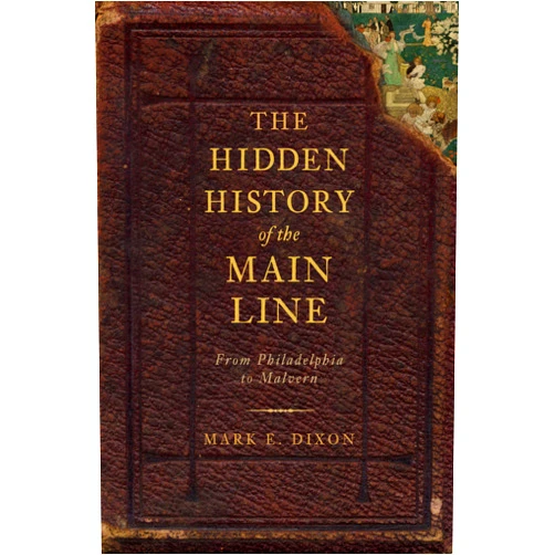 By Mark E. Dixon (Author), Randall Miller (Foreword) The Hidden History of the Main Line:: From Philadelphia to Malvern