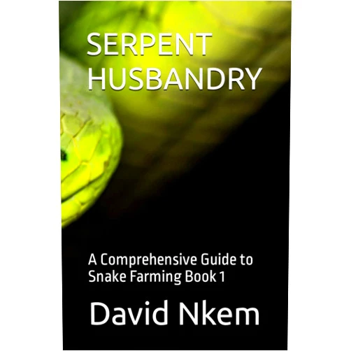 David Nkem SERPENT HUSBANDRY: A Comprehensive Guide to Snake Farming Book 1