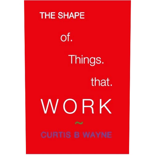 By Curtis B Wayne (Author) The Shape of Things that Work: The Fourth Architecture
