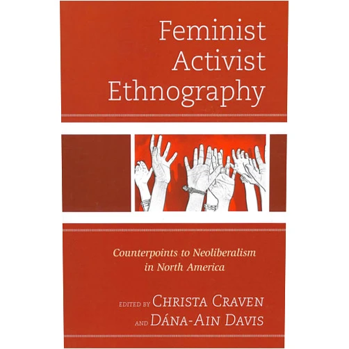 By Christa Craven (Editor, Contributor), Dána-Ain Davis (Editor, Contributor), Mary K. Anglin (Contributor), Khiara M. Bridges (Contributor), Elizabeth Chin (Contributor), Aimee Cox (Contributor), Faye V. Harrison (Contributor), Iris López (Contributor), Michelle Marzullo (Contributor), Scott Lauria Morgensen (Contributor), Gina Pérez (Contributor), Tabitha Steager (Contributor), Beth A. Uzwiak (Contributor), Jennifer R. Wies (Contributor) & 11 more Feminist Activist Ethnography: Counterpoints to Neoliberalism in North America
