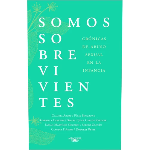 Claudia Piñeiro,Félix Bruzzone,Sergio Olguín Somos sobrevivientes: Crónicas de abuso sexual en la infancia (Spanish Edition)