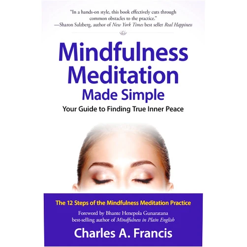By Charles A. Francis (Author) Format: Kindle Edition Mindfulness Meditation Made Simple: Your Guide to Finding True Inner Peace