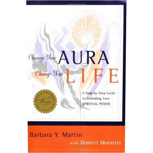 Barbara Y. Martin,Dimitri Moraitis Change Your Aura, Change Your Life: A Step-By-Step Guide to Unfolding Your Spiritual Power