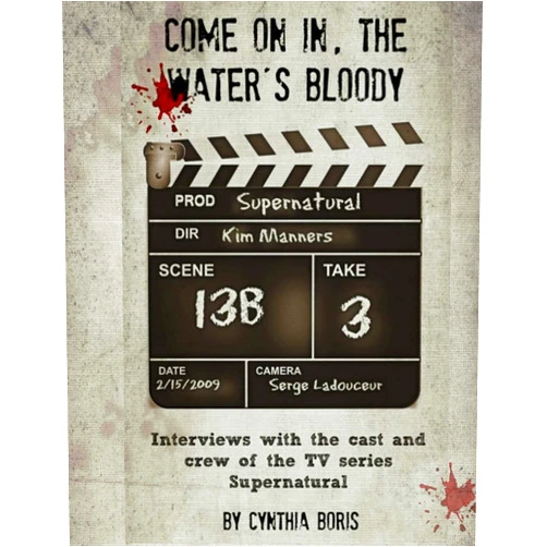 Cynthia Boris Come on In, the Water's Bloody: Interviews with the Cast and Crew of TV's Supernatural