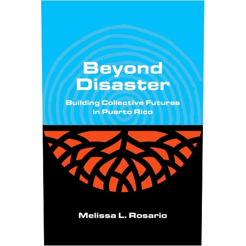 By Melissa L Rosario (Author) Beyond Disaster: Building Collective Futures in Puerto Rico (Critical Insurgencies)
