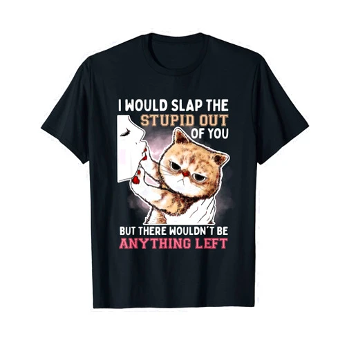 Funny Cat Lover Cute Cat Animal Lover I Would Slap The Stupid Out Of You Funny Vintage Cat Quote T-Shirt