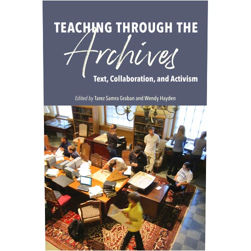 Tarez Samra Graban,Wendy Hayden,Ryan Skinnell,Jane Greer,Katherine E. Tirabassi,James P. Beasley,Jennifer Enoch,Travis Maynard,Ellen Cecil-Lemkin,Megan Keaton,Shirley K Rose,Robert Spindler,Glenn Newman,Jenna Morton-Aiken,Robert A. Schwegler,Erin Brock Carlson,Michelle McMullin,Patricia A. Sullivan,Jonathan Buehl,Tamar Chute,Laura Kissel,Laura Proszak,Ellen Cushman,Michael-John DePalma,Janice W. Fernheimer,Sarah M. Dorpinghaus,Beth L. Goldstein,Douglas A. Boyd,Courtney Rivard,Jeanne Law Bohannon,Shiloh Gill Garcia,Michelle S. Hite,Tiffany Atwater,Holly A. Smith,Andrea Jackson Gavin,Lynée Lewis Gaillet,Katherine H. Adams,Lisa Mastrangelo,Lisa Shaver Teaching through the Archives: Text, Collaboration, and Activism