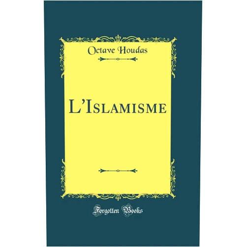 Octave Houdas L'Islamisme (Classic Reprint)