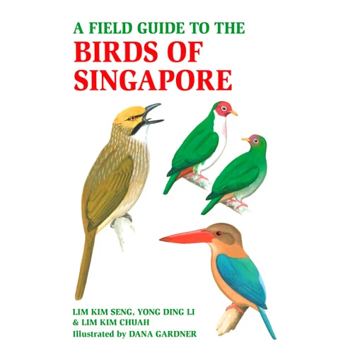 Lim Kim Chua,Lim Kim Seng,Yong Ding Li,Dana Gardner A Field Guide to the Birds of Singapore