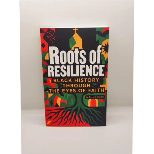 Teresa E. Snorton Roots of Resilience: Black History Through the Eyes of Faith
