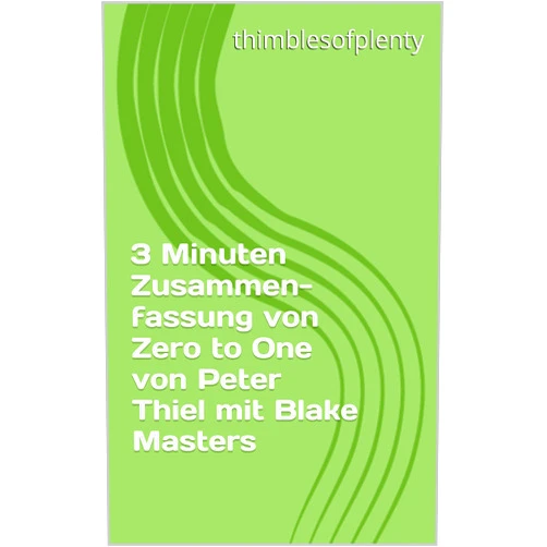 German Edition by thimblesofplenty (Author) Format: Kindle Edition 3 Minuten Zusammenfassung von Zero to One von Peter Thiel mit Blake Masters (thimblesofplenty 3 Minute Business Book Summary 1) (German Edition)