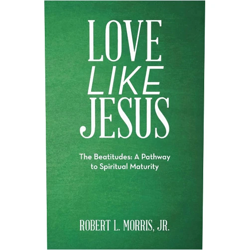Robert L. Morris Jr. Love Like Jesus: The Beatitudes: A Pathway to Spiritual Maturity