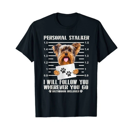 Yorkie Personal Stalker Dog Funny Gifts Personal Stalker Yorkie Dog I'll Follow You Wherever You Go T-Shirt