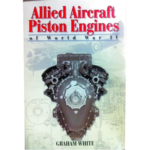 Graham White,Profusely illustrated Allied Aircraft Piston Engines of World War II: History and Development of Frontline Aircraft Piston Engines Produced by Great