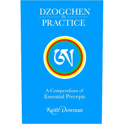 Keith Dowman Dzogchen in Practice: A Compendium of Essential Precepts