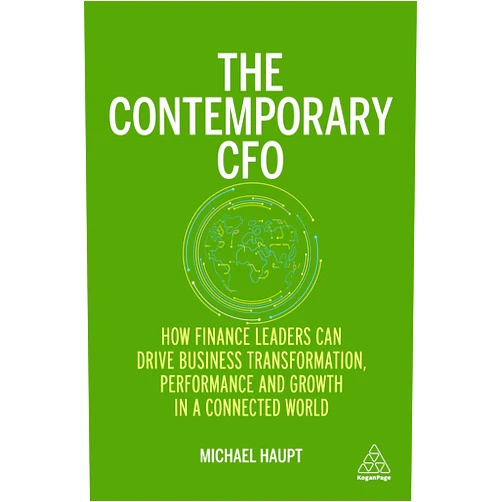 Michael Haupt The Contemporary CFO: How Finance Leaders Can Drive Business Transformation, Performance and Growth in a Connected World