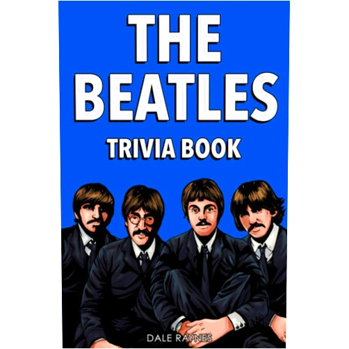 Dale Raynes The Beatles Trivia Book: Uncover The History Of One Of The Greatest Bands To Ever Walk This Earth!