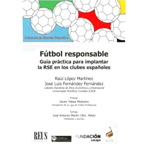 José Luis Fernández Fernández,Raúl López Martínez,Javier Tebas Medrano Fútbol responsable: Guía práctica para implantar la Responsabilidad Social Empresarial en los clubes españoles