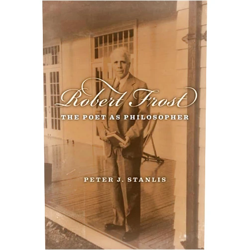 Peter Stanlis Robert Frost: The Poet as Philosopher