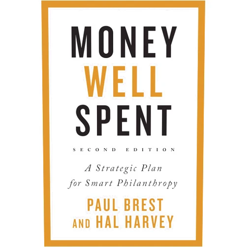 Paul Brest,Hal Harvey Money Well Spent: A Strategic Plan for Smart Philanthropy, Second Edition