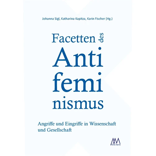 German Edition by Johanna Sigl (Editor), Katharina Kapitza (Editor), Karin Fischer (Editor) & 0 more Facetten des Antifeminismus: Angriffe und Eingriffe in Wissenschaft und Gesellschaft (German Edition)