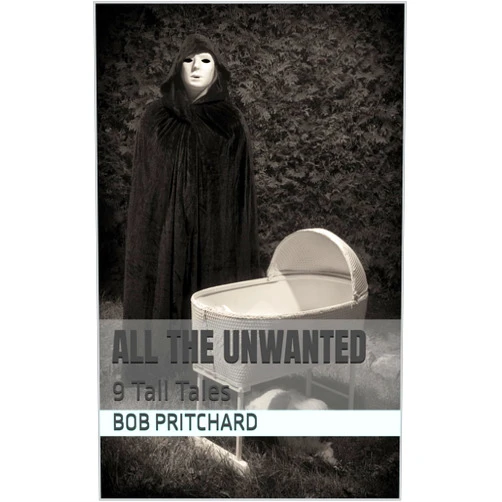 By Bob Pritchard (Author) Format: Kindle Edition All The Unwanted: 9 Tall Tales