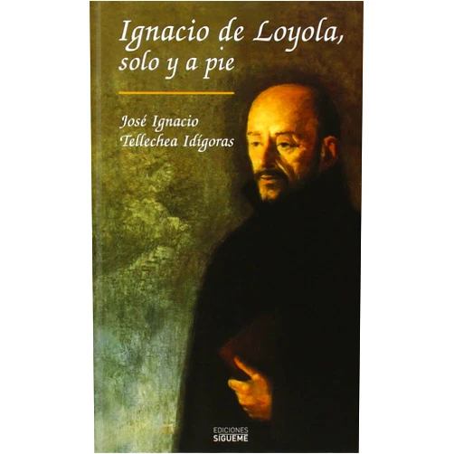 José Ignacio Tellechea Idigoras Ignacio de Loyola, solo y a pie (Spanish Edition)