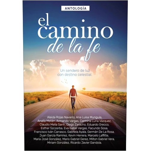 Marcelo Laffitte,Esther Szczerba,Milton Vera,Ana Luisa Munguia,Eva Isabel Vargas,Diego Zaracho,Juan García Ramírez,María José González,Eduardo Grecco,Mario Gabriel Gerez El camino de la fe: Un sendero de luz con destino celestial (Antologías) (Spanish Edition)