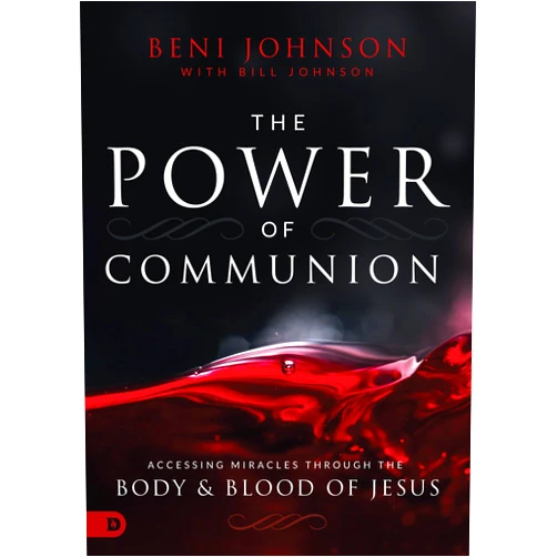 By Beni Johnson (Author), Bill Johnson (Author) The Power of Communion: Accessing Miracles Through the Body and Blood of Jesus