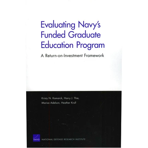Kristy N. Kamarck,Harry J. Thie,Marisa Adelson,Heather Krull Evaluating Navy's Funded Graduate Education Program: A Return-on-Investment Framework