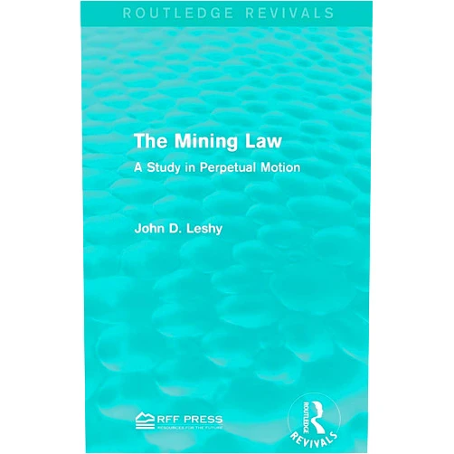 John D. Leshy The Mining Law: A Study in Perpetual Motion (Routledge Revivals)