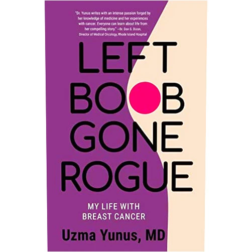 Uzma Yunus MD Left Boob Gone Rogue: My Life With Breast Cancer