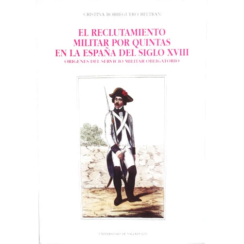 Spanish Edition by CRISTINA BORREGUERO BELTRAN (Author) RECLUTAMIENTO MILITAR POR QUINTAS EN LA ESPAÑA DEL SIGLO XVIII, EL. ORÍGENES DEL SERVICIO MILITAR OBLIGATORIO