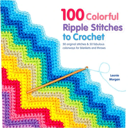 Leonie Morgan 100 Colorful Ripple Stitches to Crochet: 50 Original Stitches & 50 Fabulous Colorways for Blankets and Throws (Knit & Crochet)