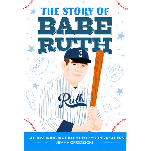 Jenna Grodzicki The Story of Babe Ruth: An Inspiring Biography for Young Readers (The Story of Biographies)