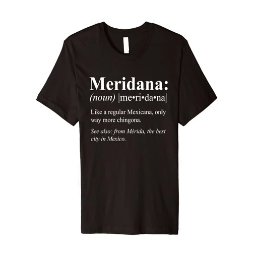 Funny Mexican Gifts for Meridanos Yucatan Merida Mexico Gift - Meridana Definifion Premium T-Shirt