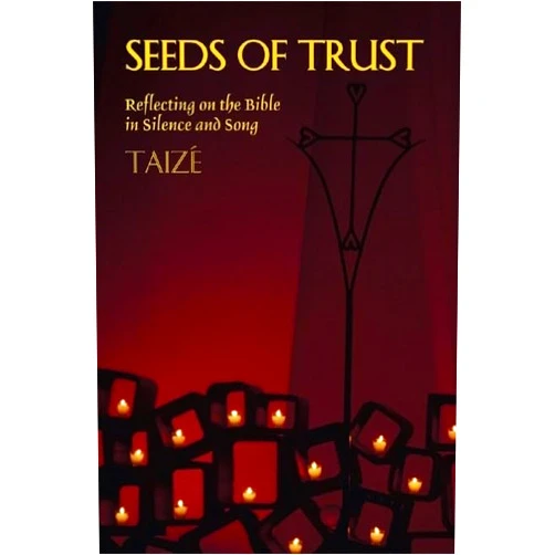 Brother Roger of Taizé Seeds of Trust: Reflecting on the Bible in Silence and Song