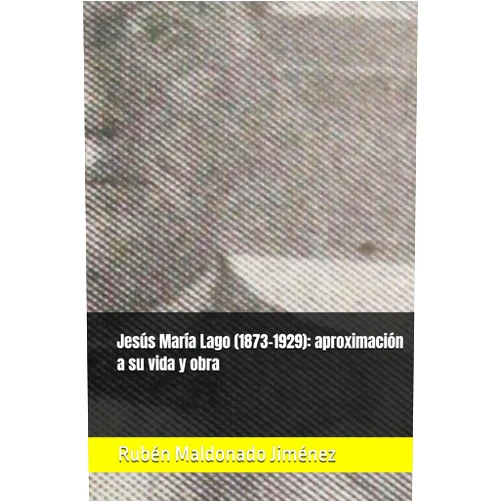 Spanish Edition by Rubén Maldonado Jiménez (Author) Jesús María Lago (1873-1929): aproximación a su vida y obra (Spanish Edition)