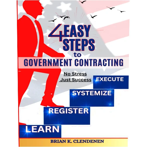 BRIAN KEITH CLENDENEN 4 EASY STEPS TO GOVERNMENT CONTRACTING: NO STRESS JUST SUCCESS