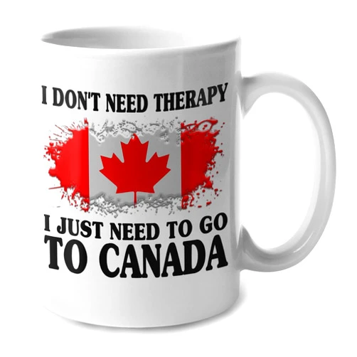 Lotacy I Don’t Need Therapy I Just Need To Go To Canada Coffee Mug 11oz, Gift Idea For Canada Lovers, Canada Souvenir