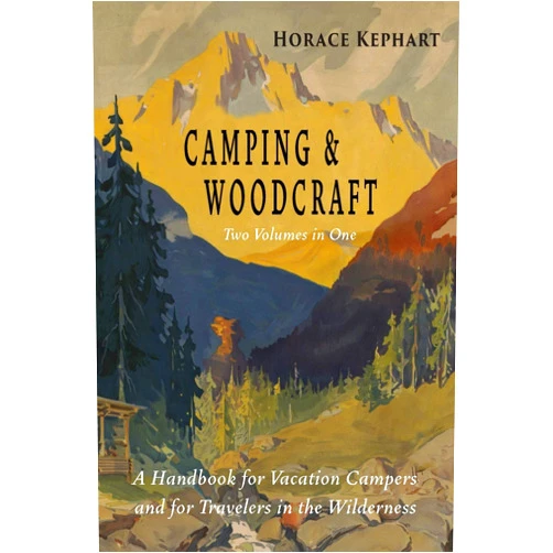 Horace Kephart Camping and Woodcraft: Complete and Expanded Edition in Two Volumes
