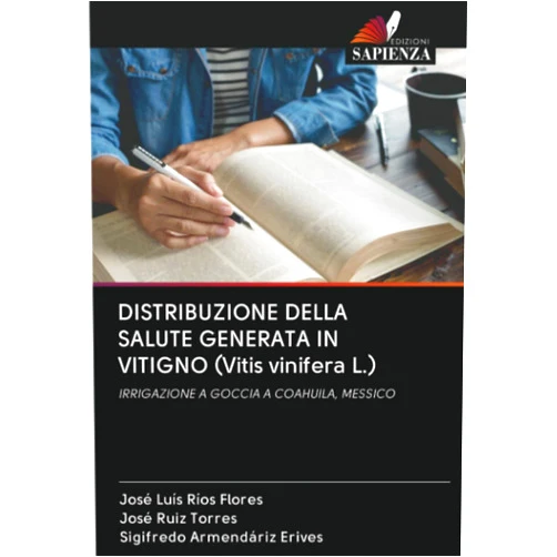 José Luis Ríos Flores,José Ruiz Torres,Sigifredo Armendáriz Erives DISTRIBUZIONE DELLA SALUTE GENERATA IN VITIGNO (Vitis vinifera L.): IRRIGAZIONE A GOCCIA A COAHUILA, MESSICO (Italian Edition)