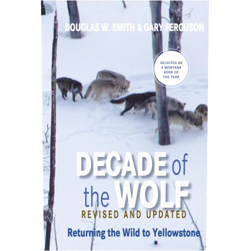 Douglas Smith,Gary Ferguson Decade of the Wolf, Revised and Updated: Returning The Wild To Yellowstone