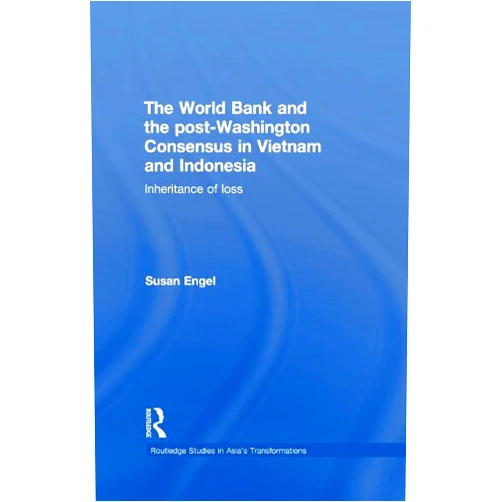 By Susan Engel (Author) Format: Kindle Edition The World Bank and the post-Washington Consensus in Vietnam and Indonesia: Inheritance of Loss (Routledge Studies in Asia's Transformations)