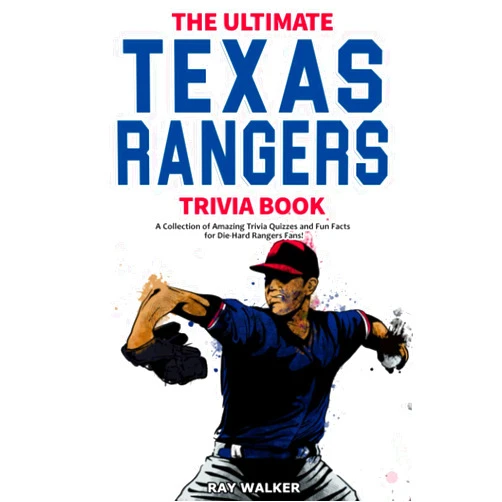 Ray Walker The Ultimate Texas Rangers Trivia Book: A Collection of Amazing Trivia Quizzes and Fun Facts for Die-Hard Rangers Fans!